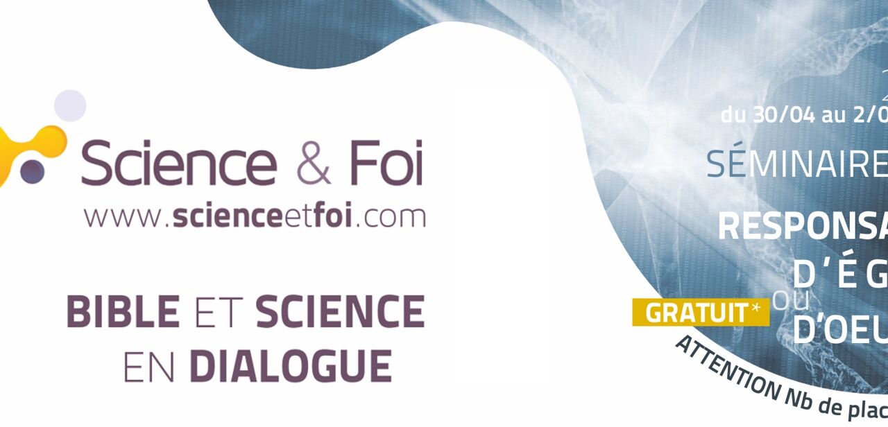Science & Foi anime un séminaire Bible et science en dialogue du 30/04 au 2/05 2019