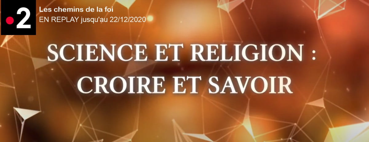 En replay sur France 2 : Science et religion : croire et savoir jusqu’au 22/12/2020