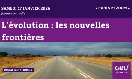 Annonce JOURNÉE ANNUELLE D'ETUDE ET DE RENCONTRE du Reseau des scientifiques Evangéliques : Samedi 17 janvier 2026 à Paris et sur Zoom. L'évolution : les nouvelles frontières